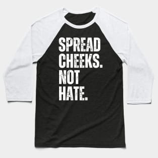 Spread Cheeks Not Hate Baseball T-Shirt